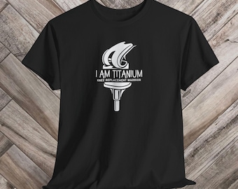 I Am Titanium Knee Replacement Warrior Shirt, Recovery Tee, Joint Replacement Gift