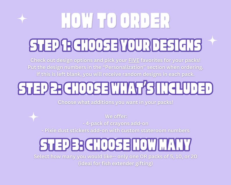 May include: A light purple instructional graphic with white text titled HOW TO ORDER. It outlines three steps: STEP 1: CHOOSE YOUR DESIGNS, STEP 2: CHOOSE WHAT'S INCLUDED, and STEP 3: CHOOSE HOW MANY. The text provides instructions for selecting designs, add-ons, and quantities.