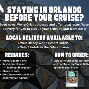 May include: An informational graphic with a dark geometric background featuring white text: STAYING IN ORLANDO BEFORE YOUR CRUISE? LOCAL DELIVERY AVAILABLE TO: Walt Disney World Resort Hotels and select hotels in the Orlando area. REQUIRES: Primary guest name, resort/hotel name, check-in date, and resort confirmation number. HOW TO ORDER: Visit our Rush Shipping listing and purchase the Local Delivery option.