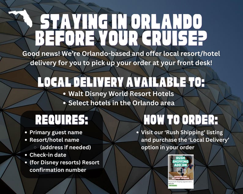 May include: An informational graphic with a dark geometric background featuring white text: STAYING IN ORLANDO BEFORE YOUR CRUISE? LOCAL DELIVERY AVAILABLE TO: Walt Disney World Resort Hotels and select hotels in the Orlando area. REQUIRES: Primary guest name, resort/hotel name, check-in date, and resort confirmation number. HOW TO ORDER: Visit our Rush Shipping listing and purchase the Local Delivery option.