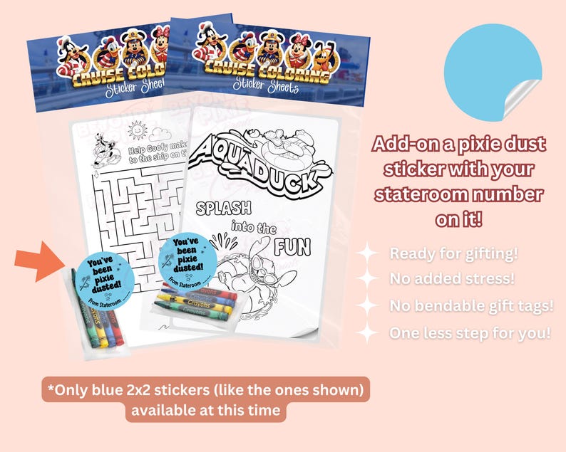 May include: A set of Cruise Coloring sticker sheets featuring cartoon characters, a maze activity, and an Aquaduck coloring page. Includes small blue circular stickers with the text You've been pixie dusted! From Stateroom and a small pack of crayons.