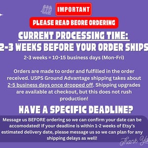 May include: A purple informational graphic with white text stating: IMPORTANT PLEASE READ BEORE ORDERING. CURRENT PROCESSING TIME: 2-3 WEEKS BEFORE YOUR ORDER SHIPS. 2-3 weeks = 10-15 business days (Mon-Fri). HAVE A SPECIFIC DEADLINE? Message us BEFORE ordering.