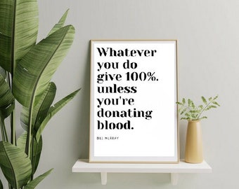 Whatever you do give 100%. Unless you're donating blood bill Murray quote wall print