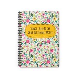 Things I Need To Get Done But Probably Wont, Things I Need To Get Done But Probably Wont Notebook, Funny Notebook, Flower Notebook