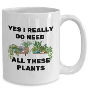 Yes I Really Do Need All These Plants Mug, Yes I Really Do Need All These Plants Cup, Plant Lover Gifts, Gifts For Indoor Plant Lovers