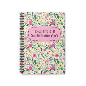 Things I Need To Get Done But Probably Wont, Things I Need To Get Done But Probably Wont Notebook, Funny Notebook, Flower Notebook
