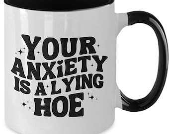 Your Anxiety Is A Lying Hoe Cup, Your Anxiety Is A Lying Hoe, F'ing Anxiety, Mental Health Awareness Mug, Funny Mental Health Mug