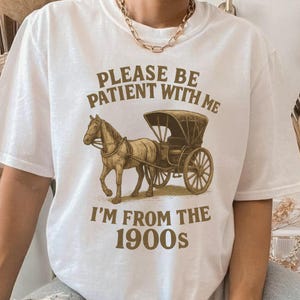 Please Be Patient I&#39;m From the 1900s Shirt, Funny Retro Millennial Tee, Gen X Humor Shirt, Y2K Nostalgia Graphic Tee, Vintage Style Shirt