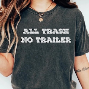 All Trash No Trailer T-Shirt - Funny Unisex Joke Sarcastic Saying Trashy Shirt - Vintage Redneck Gift TShirt