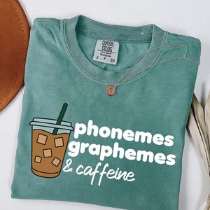 Phonemes Graphemes and Caffeine, Cute Coffee Lover Shirt, Teacher Shirt, Teacher Appreciation Gift, Back To School Comfort Colors® Shirt