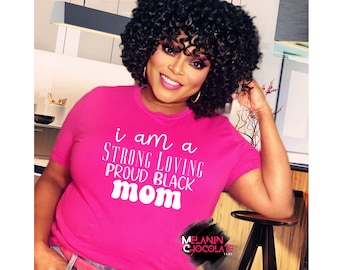 Strong Black Mom Shirt, I Am a Strong Loving Black Mom TShirt, Melanin Mom Shirt for Mother's Day, Black Queen T-Shirt, Proud Black Mom Tee