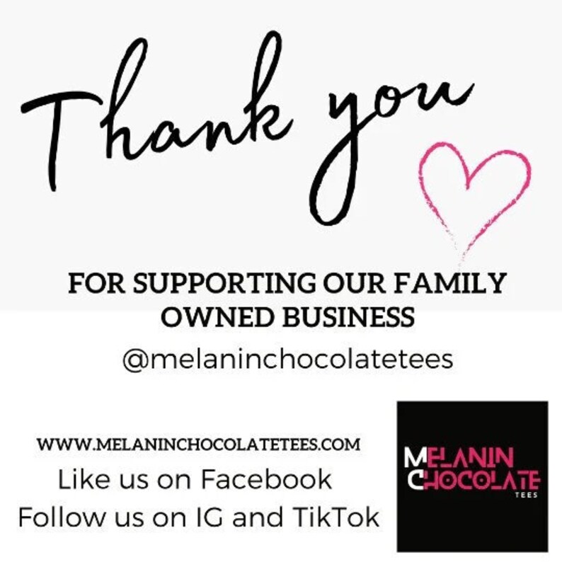 May include: Thank you for supporting our family owned business.  @melaninchocolatetees.  Website: www.melaninchocolatetees.com.  Like us on Facebook.  Follow us on Instagram and TikTok.  Black and white logo with the text "MELANIN CHOCOLATE TEES".