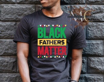 Black Fathers Matter Shirt, Black Dad Matters, Black Father Birthday Gift, Gift for Black King, Gift of Black Dad, Proud Black Father Shirt