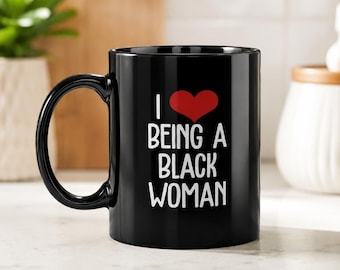 I Love Being A Black Woman Mug, Black Girl Magic Coffee Mug, Empowering Black Woman Gift, Melanin Queen Mug, Inspirational Coffee Cup