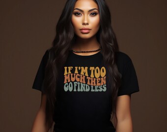 Als ik te veel voor je ben, ga dan op zoek naar minder shirt, grappig sarcastisch shirt, Lady Boss shirt, grappig shirt voor moeder, sarcastisch T-shirt voor moeder