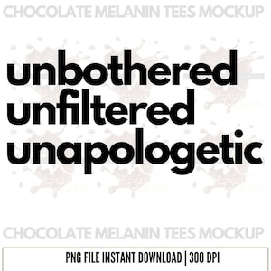 May include: A white background features the words "unbothered, unfiltered, unapologetic" in bold black font. The phrase is stacked vertically. The top and bottom of the image include the text "CHOCOLATE MELANIN TEES MOCKUP".