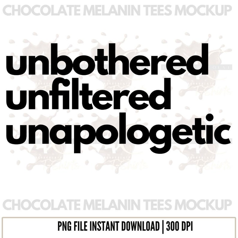 May include: A white background features the words "unbothered, unfiltered, unapologetic" in bold black font. The phrase is stacked vertically. The top and bottom of the image include the text "CHOCOLATE MELANIN TEES MOCKUP".