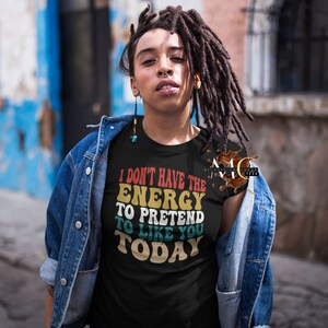 I Don&#39;t Have the Energy to Pretend to Like You Today Shirt, Mood Shirt, Funny Energy Shirt, Positive Energy T-Shirt, Plus Size Shirt