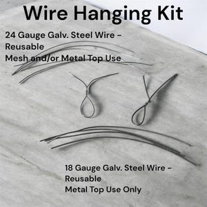 May include: A wire hanging kit featuring 24 gauge galvanized steel wire for mesh or metal tops and 18 gauge galvanized steel wire for metal tops only. The kit includes several lengths of silver-colored wire and two pre-formed wire loops.