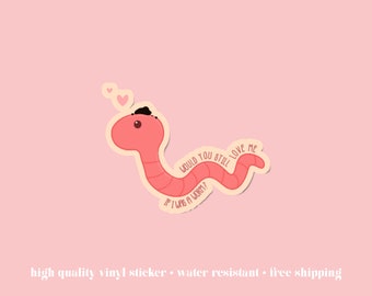 Would You Still Love Me if I Was A Worm? Waterproof Vinyl Sticker