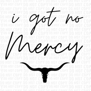 May include: Black and white graphic design with the text "i got no mercy" and a stylized image of a longhorn bull skull with horns.