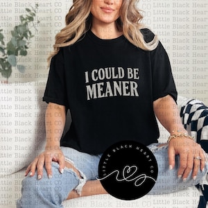 I could be Meaner PNG, Sarcastic- Funny- Mean- Graphic Design- Sublimation Design