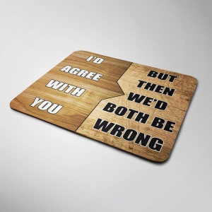 May include: A wooden mouse mat with the text "I'd agree with you, but then we'd both be wrong".