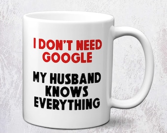 I Don’t Need Google, My Husband Knows Everything Mug | Funny Gift