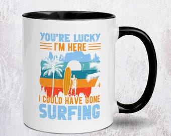 Surf Mug | You're Lucky I'm Here – I Could’ve Gone Surfing Mug