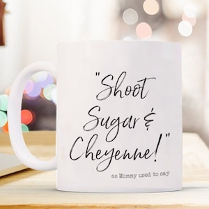 May include: White ceramic mug with black text that reads "Shoot Sugar & Cheyenne!" as Mommy used to say.