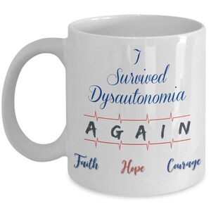 May include: White ceramic coffee mug with the text "I Survived Dysautonomia AGAIN" in blue and red. The text "AGAIN" is written over a red EKG line. The words "Faith", "Hope", and "Courage" are written below the EKG line in red.