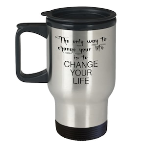 Change Your Life Travel Mug, Boss Up And Get It Done, Your Life Won&#39;t Change Itself, Stop Talking Start Doing, Take Action, Make It Happen