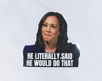 Harris He Literally Said He Would Do That sticker - liberal funny meme - glossy 3.5 inch