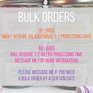 May include: Four clear glass jars with silver metal lids, each featuring a white label that reads LITTLE JAR OF POSITIVITY. Text overlay states BULK ORDERS, 10+ BAGS MIGHT REQUIRE AN ADDITIONAL 1-2 PROCESSING DAYS, 40+ BAGS WILL REQUIRE 1-2 WEEKS PROCESSING TIME, MESSAGE ME FOR MORE INFORMATION, PLEASE MESSAGE ME IF YOU NEED A BULK ORDER BY A CERTAIN DATE.