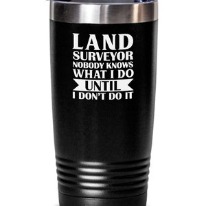 Gift for Land Surveyor , Insulated Tumbler, Christmas Gift, Birthday Gift,  No  One Knows  What I Do Until I Don&#39;t Do It.
