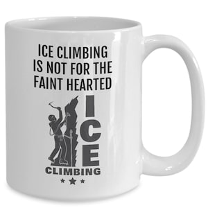 Ice climbing gifts, Gift For Ice Climbers, Funnny  coffee mug. Ice climbing is not for the faint hearted