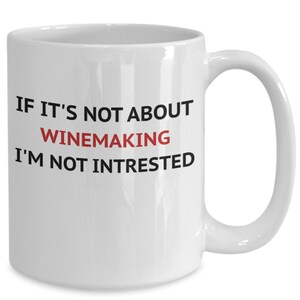 Winemaking gift, coffee mug for winemaker, if its not about winemaking i&#39;m not interested, funny mug