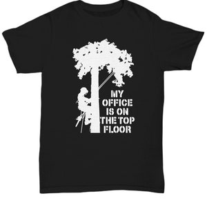 Tree surgeon shirt, arborist tee, tree surgeon gifts, tree surgeon hoodie, my office is on the top floor
