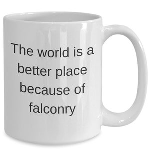 Falconry gift, gift mug for falconry hobbyist, birthday gift , christmas gift, world is a better place because of falconry