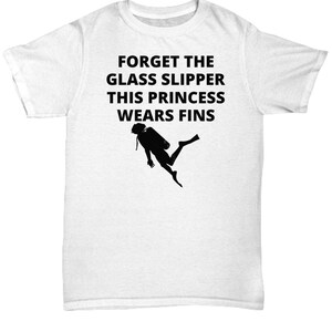 T-shirt for women diver , scuba diver gift , forget the glass slipper this princess wears fins,