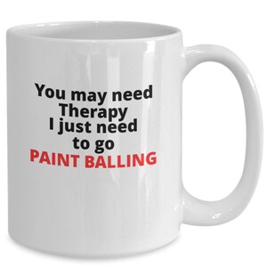 Paint balling gift| gift mug for paint balling| you may need therapy i just need paint balling