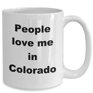 Colorado coffee mug, coffee mug for Colorado residents, People Love Me In Colorado