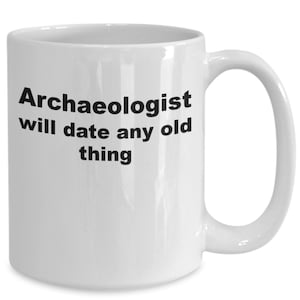 Archaeologist funny mug gift for archaeologist, co worker gift, boss gift, archaeologist will date any old thing,