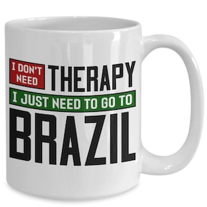 Brazil gifts, gift mug, brazil coffee mug, i don&#39;t need therapy gift mug