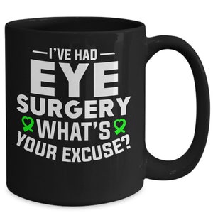 Glaucoma awareness coffee mug, mug for eye surgery, i've had eye surgery what's your excuses