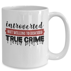 True Crime Gift, True Crime Fan Gifts , coffee mug, itroverted but willing to discuss true crime,