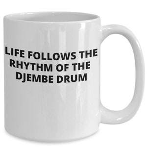 Djembe drum gift, djembe coffee mug, inspirational mug, life follows the rhythm of the djembe drum, christmas gift , birthday gift