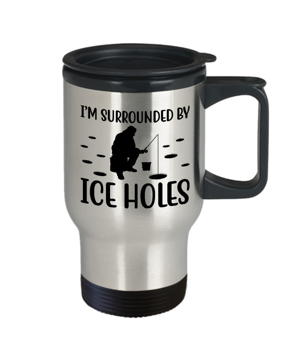Ice fishing travel mug , travel mug gifts, gift for ice fisherman, ice fishing gift idea, funny ice fishing travel mug, i'm surrounded by...