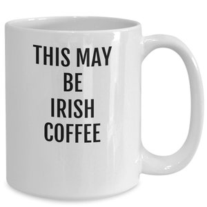 Irish coffee lover gift, this may be irish coffee, coffee cup, gift for irish coffee drinker, funny gift mug