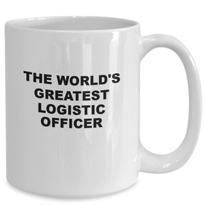 Logistic officer coffee mug, gift mug for logistics officer, the worlds greatest logistic officer, gift for her , gift for him